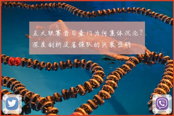 五大联赛昔日豪门为何集体沉沦？深度剖析没落强队的兴衰密码