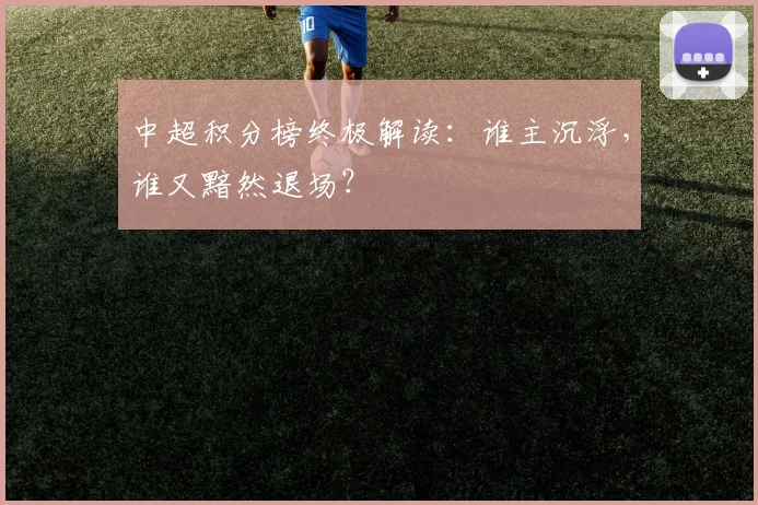 中超积分榜终极解读：谁主沉浮，谁又黯然退场？