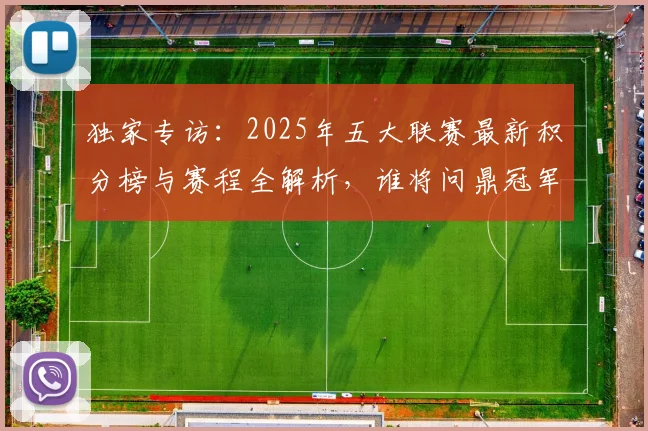 独家专访：2025年五大联赛最新积分榜与赛程全解析，谁将问鼎冠军？